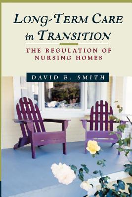 Long-Term Care in Transition: The Regulation of Nursing Homes - Smith, David Barton, Ph.D.