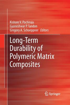 Long-Term Durability of Polymeric Matrix Composites - Pochiraju, Kishore V (Editor), and Tandon, Gyaneshwar P (Editor), and Schoeppner, Gregory A (Editor)