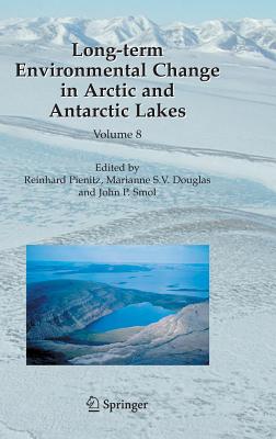 Long-Term Environmental Change in Arctic and Antarctic Lakes - Pienitz, Reinhard (Editor), and Douglas, Marianne S V (Editor), and Smol, John P (Editor)