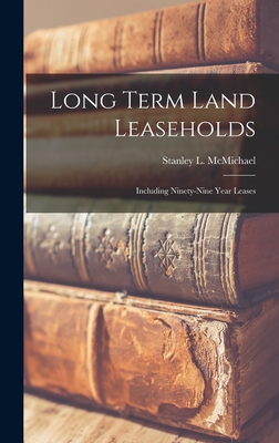 Long Term Land Leaseholds: Including Ninety-Nine Year Leases - McMichael, Stanley L