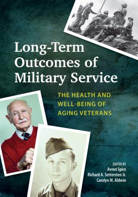 Long-Term Outcomes of Military Service: The Health and Well-Being of Aging Veterans - Spiro, Avron (Editor), and Settersten, Richard (Editor), and Aldwin, Carolyn M (Editor)