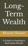 Long-Term Wealth: A Guide to Investing in Real Estate Rentals