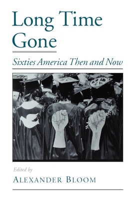 Long Time Gone: Sixties America Then and Now - Bloom, Alexander (Editor)