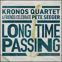 Long Time Passing: Kronos Quartet and Friends Celebrate Pete Seeger - Kronos Quartet