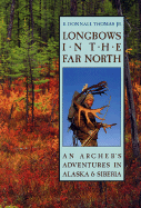 Longbows in the Far North: An Archer's Adventures in Alaska and Siberia