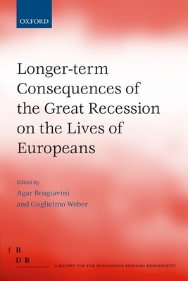 Longer-term Consequences of the Great Recession on the Lives of Europeans - Brugiavini, Agar (Editor), and Weber, Guglielmo (Editor)