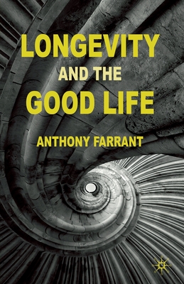 Longevity and the Good Life - Farrant, A