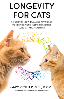 Longevity for Cats: A Holistic, Individualized Approach to Helping Your Feline Friend Live Longer and Healthier - Richter, Gary