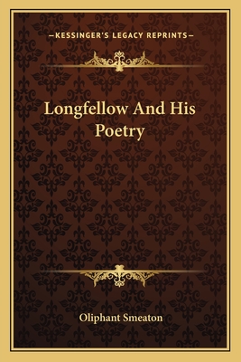 Longfellow and His Poetry - Smeaton, Oliphant