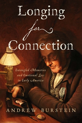 Longing for Connection: Entangled Memories and Emotional Loss in Early America - Burstein, Andrew