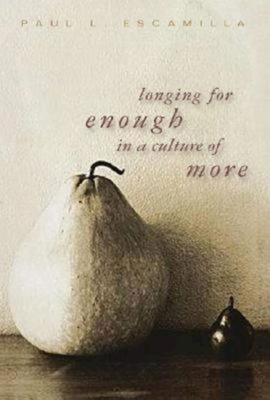 Longing for Enough in a Culture of More - Escamilla, Paul L
