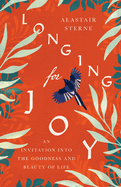 Longing for Joy: An Invitation Into the Goodness and Beauty of Life