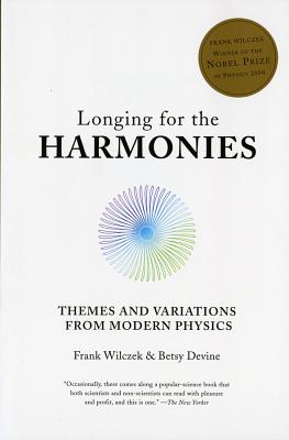 Longing for the Harmonies: Themes and Variations from Modern Physics - Wilczek, Frank, and Devine, Betsy