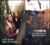 Longing: Lieder by Strauss, Berg, Schoenberg - Anna Tilbrook (piano); Lucy Crowe (soprano)