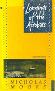 Longings of the Acrobats - Moore, Nicholas