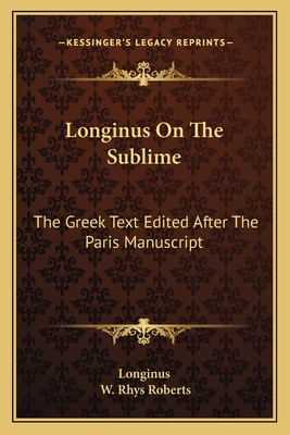 Longinus on the Sublime: The Greek Text Edited After the Paris Manuscript - Longinus, and Roberts, W Rhys