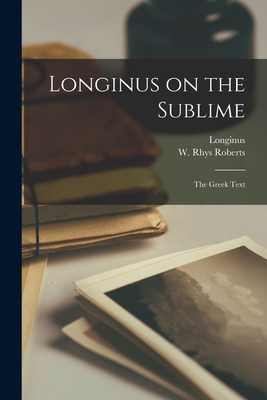 Longinus on the Sublime: the Greek Text - Longinus, 1st Cent (Creator), and Roberts, W Rhys (William Rhys) 1858 (Creator)