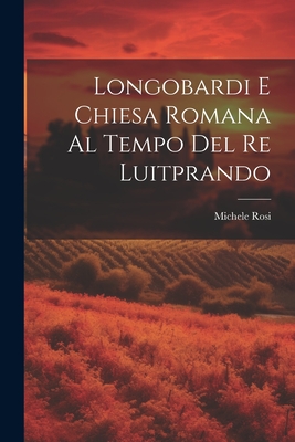 Longobardi E Chiesa Romana Al Tempo Del Re Luitprando - Rosi, Michele