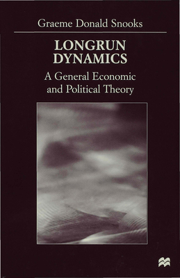 Longrun Dynamics: A General Economic and Political Theory - Snooks, G.