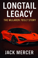 Longtail Legacy: The McLaren 765LT Story