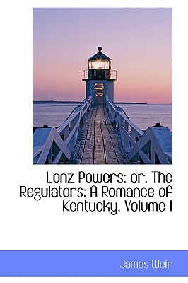 Lonz Powers: or, The Regulators: A Romance of Kentucky, Volume I - Weir, James