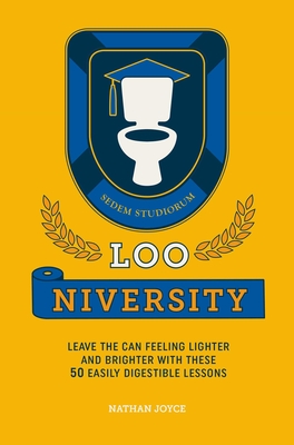 Loo-Niversity: Leave the Can Feeling Lighter and Brighter with These 50 Easily Digestible Lessons - Joyce, Nathan