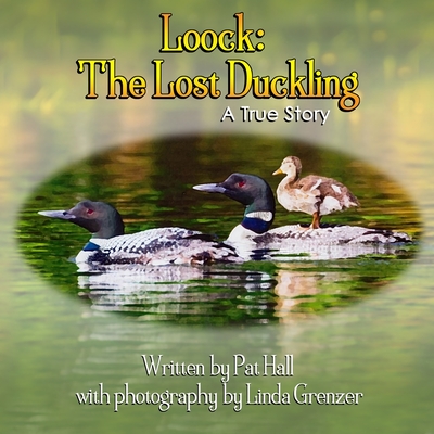 Loock: The Lost Duckling: A True Story - Grenzer, Linda (Photographer), and Hall, Pat