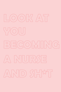 Look at You Becoming a Nurse and Shit: Stylish matte cover / 6x9" 100 Pages Diary / 2020 Daily Planner - To Do List, Appointment Notebook