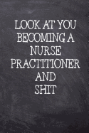 Look At You Becoming A Nurse Practitioner And Shit: College Ruled Notebook 120 Lined Pages 6 x 9 Inches Perfect Funny Gag Gift Joke Journal, Diary, Subject Composition Book With A Soft Matte Chalk And Black Board Themed Cover And A Cool Catchphrase