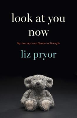 Look at You Now: My Journey from Shame to Strength - Pryor, Liz