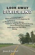 Look Away Dixieland: A Carpetbagger's Great-Grandson Travels Highway 84 in Search of the Shack-Up-On-Cinder-Blocks, Confederate-Flag-Waving, Squirrel-Hunting, Boiled-Peanuts, Deep-Drawl, Don't-Stop-The-Car-Here South