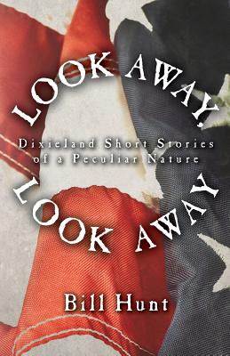 Look Away, Look Away: Dixieland Short Stories of a Peculiar Nature - Hunt, Bill