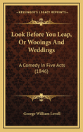 Look Before You Leap, or Wooings and Weddings: A Comedy in Five Acts (1846)