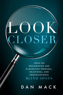 Look Closer: Ideas on Reexamining and Eliminating Personal, Relational, and Organizational Blind Spots