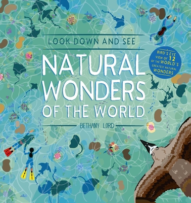 Look Down and See Natural Wonders of the World: A Bird's Eye View of 12 of the World's Greatest Natural Wonders - Lord, Bethany