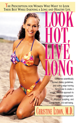 Look Hot, Live Long: The Prescription for Women Who Want to Look Their Best While Enjoying a Long and Healthy Life - Lydon, Christine