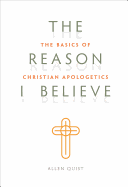 Look Inside The Reason I Believe: The Basics of Christian Apologetics: The Basics of Christian Apologetics