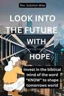 Look Into the Future with Hope: Invest in the biblical mind of the word "KNOW" to shape tomorrows world