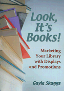 Look, It's Books!: Marketing Your Library with Displays and Promotions