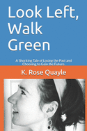 Look Left, Walk Green: A Shocking Tale of Losing the Past and Choosing to Gain the Future.