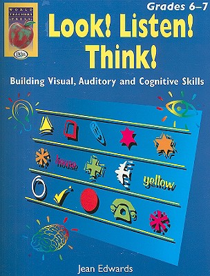 Look! Listen! Think!, Grades 6-7: Building Visual, Auditory and Cognitive Skills - Edwards, Jean