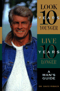 Look Ten Years Younger, Live Ten Years Longer: A Man's Guide - Ryback, David