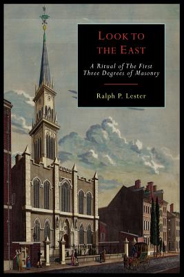 Look to the East: A Revised Ritual of the First Three Degrees of Masonry - Lester, Ralph