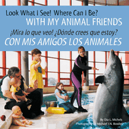 Look What I See! Where Can I Be? with My Animal Friends / Mira Lo Que Veo! Dnde Crees Que Estoy? Con MIS Amigos Los Animales
