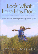 Look What Love Has Done: Five-Minute Messages to Lift Your Spirit - Walker, Joseph