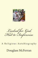 Looked for God, Had to Improvise: A Religious Autobiography