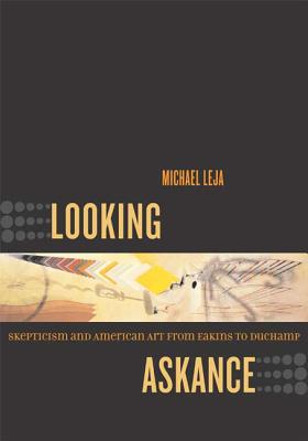 Looking Askance: Skepticism and American Art from Eakins to Duchamp - Leja, Michael, Professor