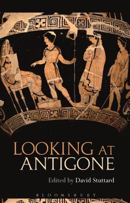 Looking at Antigone - Stuttard, David (Editor)