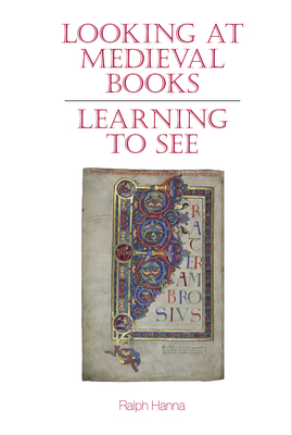 Looking at Medieval Books: Learning to See - Hanna, Ralph