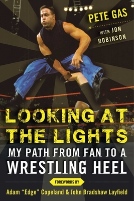 Looking at the Lights: My Path from Fan to a Wrestling Heel - Gas, Pete, and Robinson, Jon, and Layfield, John (Foreword by)